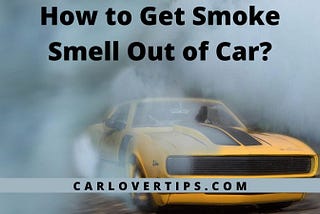 How to Get Smoke Smell Out of Car