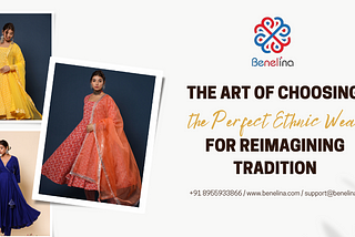 The Art of Choosing the Perfect Ethnic Wear for Reimagining Tradition