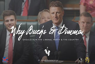 Why Bucks & Dimma should run the Liberal Party & the country