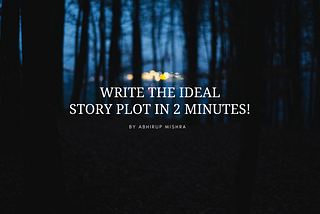 HOW TO WRITE THE IDEAL STORY PLOT WITHIN 2 MINUTES!
