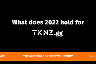 What does 2022 hold for TKNZ.gg