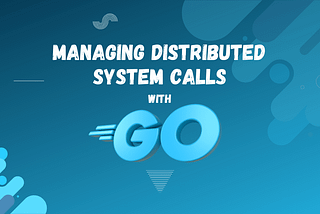 Managing Distributed System Calls with GO Context