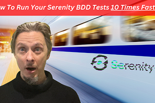 How To Run Your Serenity BDD Tests 10 Times Faster!