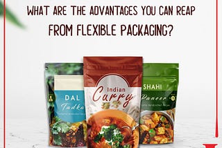 What Are The Advantages You Can Reap From Flexible Packaging?