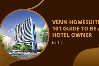 Venn Homesuite: 101 Guide To Be A Hotel Owner Part 2