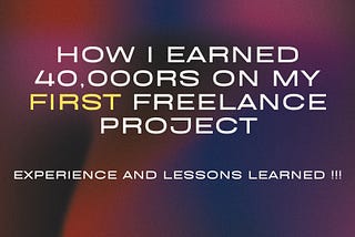 How I Earned 40,000rs on My First Freelancing Project: Experience and Lessons Learned