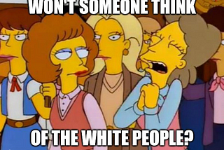 Will Someone, Please, Think of the White People?