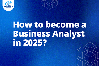 How to Become a Business Analyst in 2025