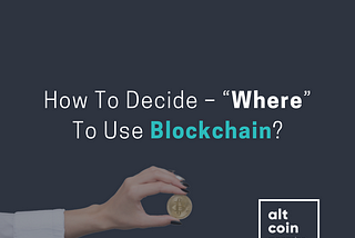 How To Decide – “Where” To Use Blockchain?