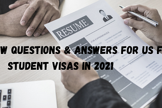 Interview Questions & Answers for US F1 Student Visas in 2021