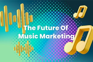 The Future Of Music Marketing