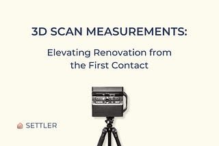 3D Scan Measurements: Elevating Renovation from the First Contact