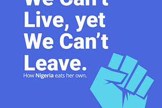 We can’t live, yet we can’t leave: How Nigeria eats her own.