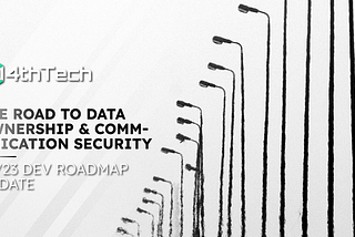 The Road to Data Ownership & Communication Security, 4thTech 2022/23 DEV Roadmap