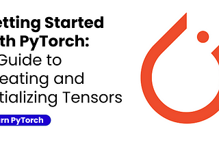 Getting Started with PyTorch: A Guide to Creating and Initializing Tensors