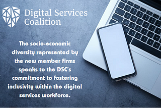 Digital Services Coalition: The socio-economic diversity represented by the new member firms speaks to the DSC’s commitment to fostering inclusivity within the digital services workforce.