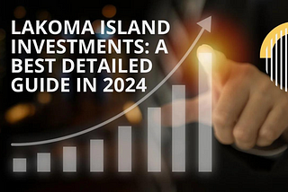 Lakoma Island Investments: A Comprehensive Guide for 2024