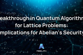 Breakthrough in Quantum Algorithms for Lattice Problems: Implications for Abelian’s Security