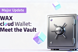 WAX Cloud Wallet Gets a Major Upgrade: Meet the Vault