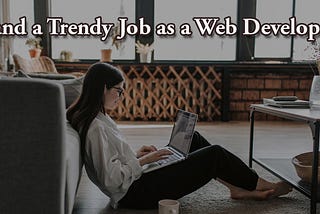 Land a trendy job as a web developer!