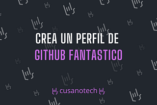 Crea un perfil de GitHub fantástico y a tu gusto (Rápido y sencillo)