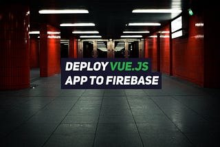 How to deploy Vue.js app to Firebase hosting