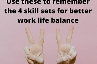 Hold up two peace signs to help you remember the 4 skill sets