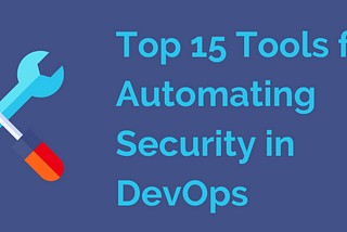 Top 15 Tools for Automating Security in DevOps