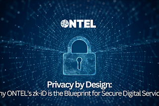 Privacy by Design: Why ONTEL’s zk-iD is the Blueprint for Secure Digital Services