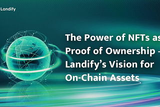 The Power of NFTs as Proof of Ownership — Landify’s Vision for On-Chain Assets