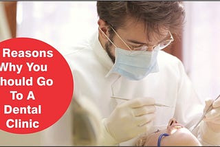 6 Reasons Why You Should Go To A Dental Clinic