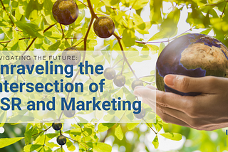 Navigating the Future: Unraveling the Intersection of CSR and Marketing