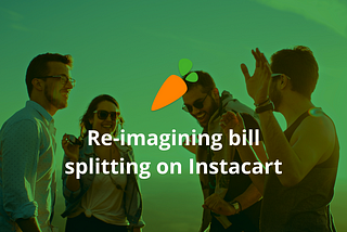 Instacart design challenge: focusing on the bill splitting experience