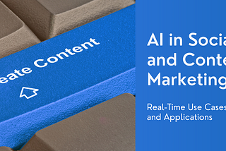 AI in Social and Content Marketing in 2021: Real-Time Use Cases and Applications