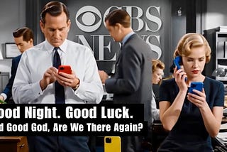 Good Night. Good Luck. Good God, Are We There Again?