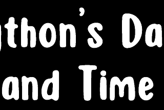 Time’s Up: Mastering Python’s Date and Time Manipulation