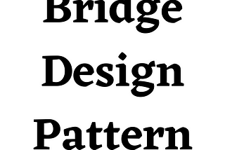 Bridge Design Pattern — StudySection Blog