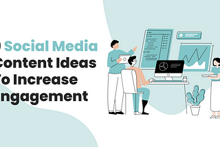 9 Social Media Content Ideas To Increase Engagement