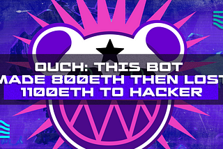 Ouch: this bot made 800ETH then lost 1100ETH to hacker