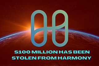 $100 Million Has Been Stolen from Harmony Cross Chain Bridge to Ethereum