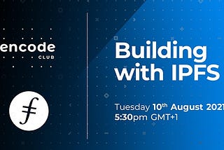 Encode Filecoin Club: Building with IPFS [Video + Slides]