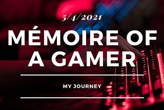 Mémoire of a Gamer ( My Journey )
