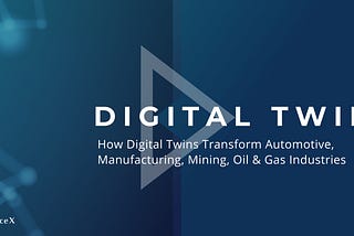 How Digital Twins Transform Automotive, Manufacturing, Mining, Oil and Gas Industries