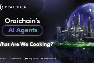 Oraichain’s AI Agents: What Are We Cooking?