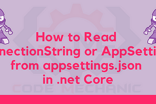 Read ConnectionString or AppSettings from appsettings.json