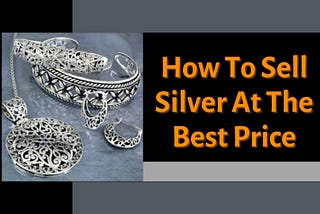 How To Sell Silver- Sell Silver At Best Price