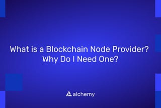 What is a Blockchain Node Provider? Why Do I Need One?