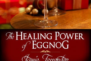 The Healing Power of Eggnog by Jamie Fessenden