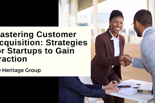Mastering Customer Acquisition: Strategies for Startups to Gain Traction