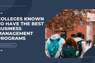 Colleges Known to Have the Best Business Management Programs | Parker Brickley